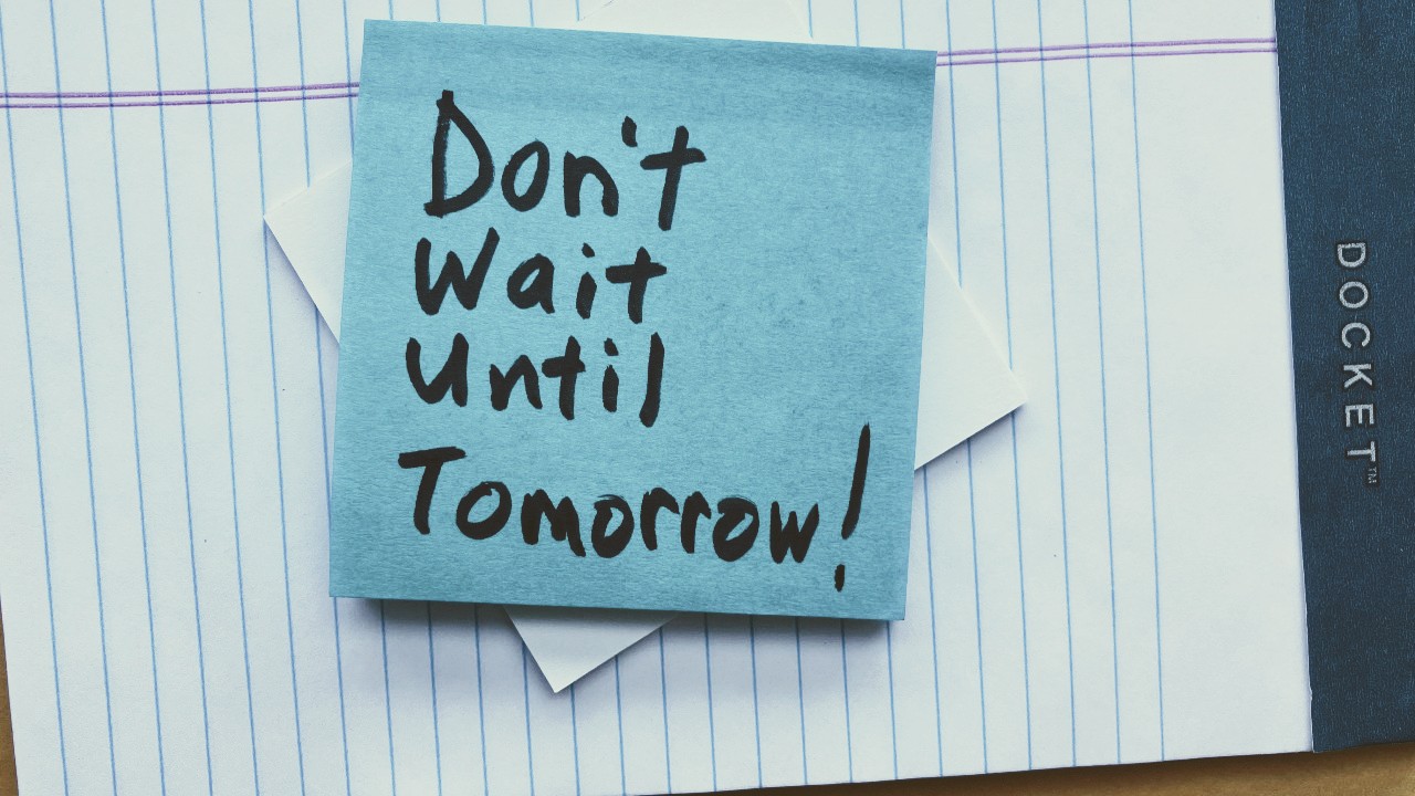 don't wait until tomorrow note